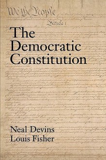 The Democratic Constitution - Neal Devins, Louis Fisher