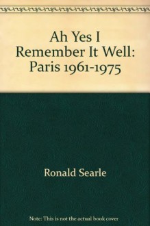 Ah Yes, I Remember it Well... Paris 1961-1975 - Ronald Searle