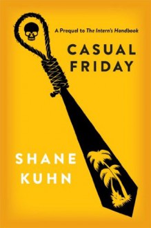 Casual Friday: A Short Story Prequel to The Intern's Handbook - Shane Kuhn