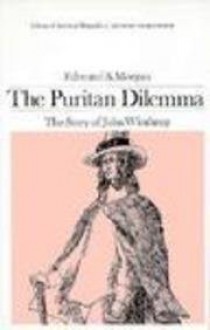 The Puritan dilemma : the story of John Winthrop - Edmund S. Morgan