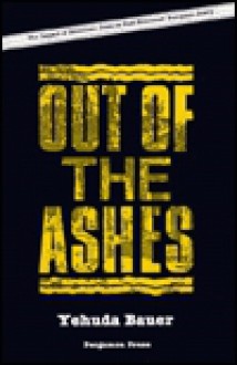 Out Of The Ashes: The Impact Of American Jews On Post Holocaust European Jewry - Yehuda Bauer