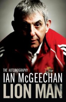 Lion Man: The Autobiography - Ian McGeechan