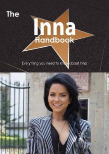 The Inna Handbook - Everything You Need to Know about Inna - Emily Smith