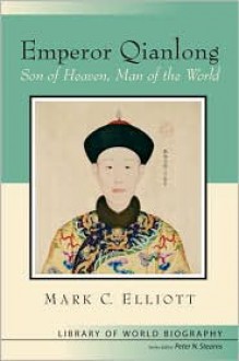 Emperor Qianlong: Son of Heaven, Man of the World - Mark Elliott