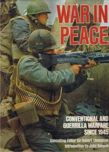 War In Peace: Conventional And Guerrilla Warfare Since 1945 - Robert G.K. Thompson, John Keegan, Ian F. W. Beckett, John Pimlott