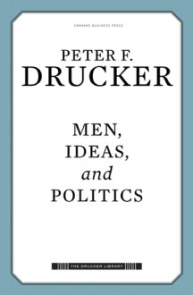 Men, Ideas & Politics: Essays - Peter F. Drucker