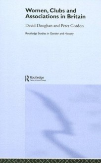 Women, Clubs and Associations in Britain - David Doughan, Peter Gordon