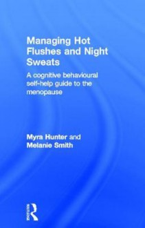 Managing Hot Flushes and Night Sweats: A Cognitive Behavioural Self-Help Guide to the Menopause - Myra Hunter, Melanie Smith