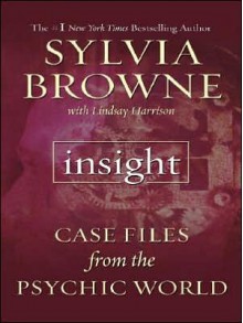 Insight: Case Files from the Psychic World - Sylvia Browne, Lindsay Harrison