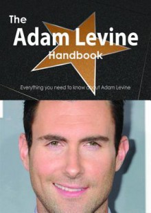 The Adam Levine Handbook - Everything You Need to Know about Adam Levine - Emily Smith