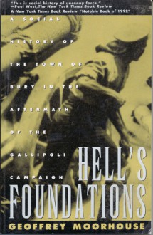 Hell's Foundations: A Social History of the Town of Bury in the Aftermath of the Gallipoli.. - Geoffrey Moorhouse