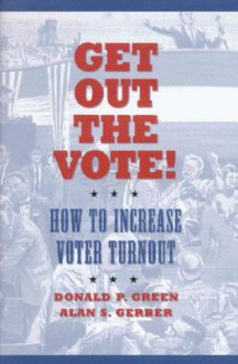 Get Out the Vote!: How to Increase Voter Turnout - Donald P. Green, Alan S. Gerber