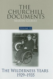 The Churchill Documents, Volume 12: The Wilderness Years, 1929-1935 - Winston Churchill, Martin Gilbert