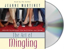 The Art of Mingling: Proven Techniques for Mastering Any Room - Jeanne Martinet