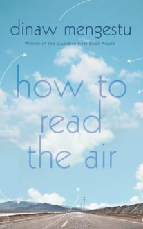 How to Read the Air. Dinaw Mengestu - Dinaw Mengestu