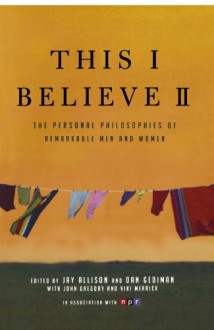 This I Believe II: More Personal Philosophies of Remarkable Men and Women - Jay Allison, Dan Gediman