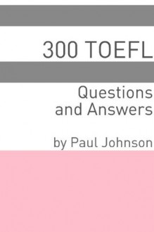 300 TOEFL Questions and Answers - Paul Johnson