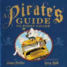 A Pirate's Guide to First Grade - James Preller,Greg Ruth