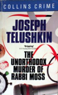 The Unorthodox Murder Of Rabbi Moss - Joseph Telushkin