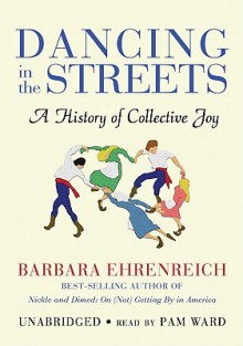 Dancing in the Streets: A History of Collective Joy (Preloaded Digital Audio Player) - Barbara Ehrenreich, Pam Ward