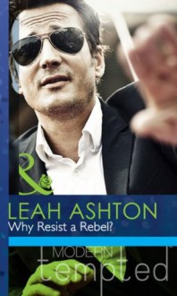 Why Resist a Rebel? (Mills & Boon Modern Tempted) - Leah Ashton
