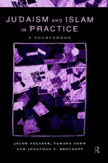 Judaism and Islam in Practice - Jacob Neusner, Tamara Sonn, Jonathan E. Brockopp