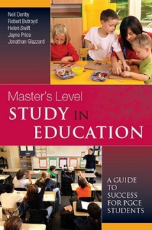 Masters Level Study in Education: A Guide to Success PGCE Students - Neil Denby, Helen Swift, Jonathan Glazzard, Robert Butroyd, Jayne Price