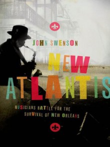 New Atlantis: Musicians Battle for the Survival of New Orleans - John Swenson