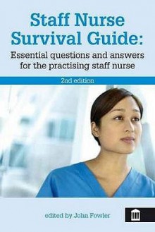 The Staff Nurse Survival Guide - John Fowler