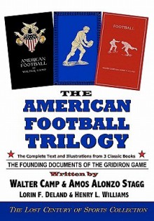 The American Football Trilogy: The Founding Documents of the Gridiron Game - Walter Camp, Amos Alonzo Stagg, Lorin F. Deland, Henry L. Williams