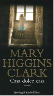 Casa dolce casa - Maria Barbara Piccioli, Mary Higgins Clark