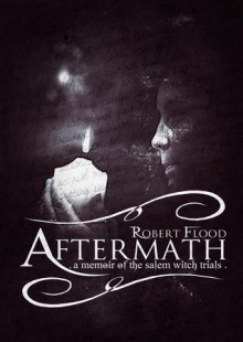 Aftermath: A Memoir of the Salem Witch Trials - Robert Flood, Richard Denney