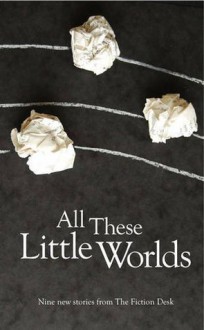 All These Little Worlds - Rob Redman, James Benmore, Jennifer Moore, Charles Lambert, Mischa Hiller, Halimah Marcus, Colin Corrigan, Ryan Shoemaker, Andrew Jury, Jason Atkinson