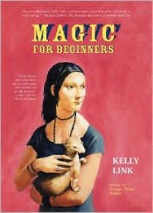 Magic for Beginners - Kelly Link, Shelley Jackson