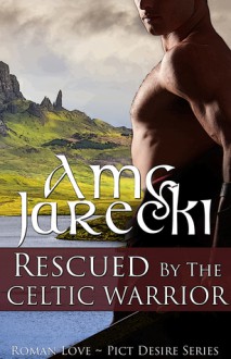 Rescued by the Celtic Warrior - Amy Jarecki