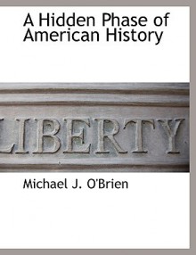 A Hidden Phase of American History - Michael J. O'Brien