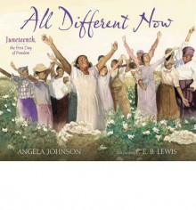 All Different Now: Juneteenth, the First Day of Freedom - Angela Johnson