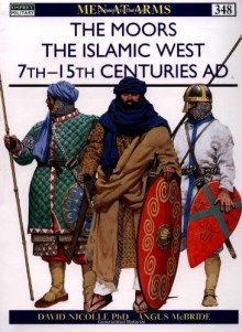 The Moors: The Islamic West 7th-15th Centuries AD - David Nicolle, Angus McBride