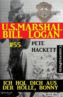 U.S. Marshal Bill Logan, Band 55: Ich hol dich aus der Hölle, Bonny (Western-Serie) (German Edition) - Pete Hackett, Steve Mayer