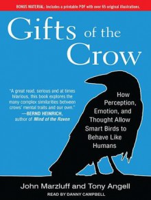 Gifts of the Crow: How Perception, Emotion, and Thought Allow Smart Birds to Behave Like Humans - John M. Marzluff, Tony Angell, Danny Campbell