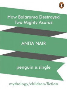 How Balarama Destroyed Two Mighty Asuras - Anita Nair, Atanu Roy