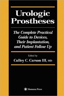 Urologic Prostheses: The Complete Practical Guide to Devices, Their Implantation, and Patient Follow Up - Culley C. Carson III