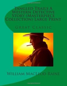 Tangled Trails A Western Detective Story (Masterpiece Collection) Large Print: Great Classic - William MacLeod Raine