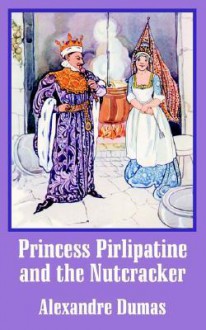 Princess Pirlipatine and the Nutcracker - Alexandre Dumas