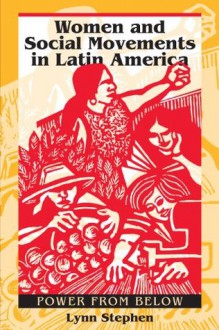 Women and Social Movements in Latin America: Power from Below - Lynn Stephen