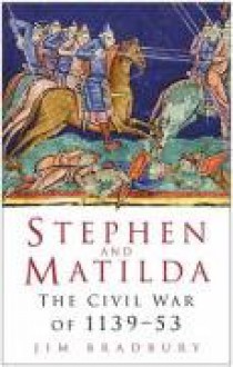 Stephen And Matilda: The Civil War Of 1139 53 - Jim Bradbury