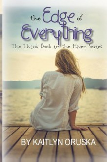 The Edge of Everything (The Haven Series) - Kaitlyn Oruska