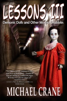 Lessons III: Demonic Dolls and Other Morbid Drabbles - Michael Crane, Daniel Arenson, Imogen Rose, David Dalglish, Sean Sweeney, Jason G. Anderson