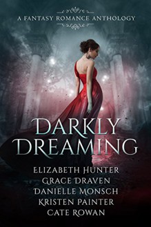 Darkly Dreaming: A Five Book Fantasy Romance Anthology - Grace Draven, Danielle Monsch, Kristen Painter, Cate Rowan, Elizabeth Hunter