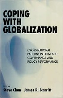 Coping with Globalization: Cross-National Patterns in Domestic Governance and Policy Performance - Steve Chan, James R. Scarritt